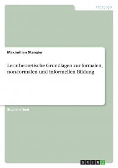 Lerntheoretische Grundlagen zur formalen non-formalen und informellen Bildung