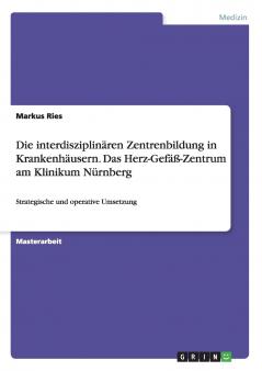 Die interdisziplinären Zentrenbildung in Krankenhäusern. Das Herz-Gefäß-Zentrum am Klinikum Nürnberg