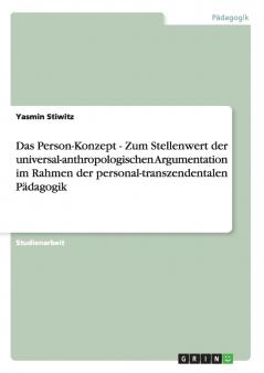 Das Person-Konzept - Zum Stellenwert der universal-anthropologischen Argumentation im Rahmen der personal-transzendentalen Pädagogik