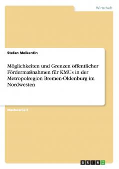 M��glichkeiten und Grenzen ��ffentlicher F��rderma��nahmen f��r KMUs in der Metropolregion Bremen-Oldenburg im Nordwesten
