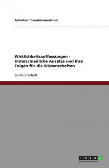 Wirklichkeitsauffassungen - Unterschiedliche Ansätze und ihre Folgen für die Wissenschaften
