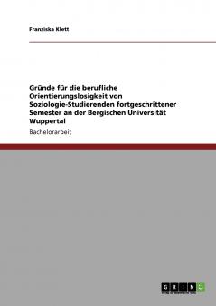 Gründe für die berufliche Orientierungslosigkeit von Soziologie-Studierenden fortgeschrittener Semester an der Bergischen Universität Wuppertal
