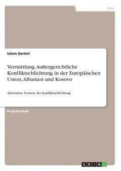 Vermittlung. Außergerichtliche Konfliktschlichtung in der Europäischen Union Albanien und Kosovo