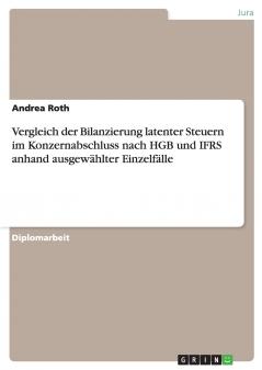 Vergleich der Bilanzierung latenter Steuern im Konzernabschluss nach HGB und IFRS anhand ausgew��hlter Einzelf��lle