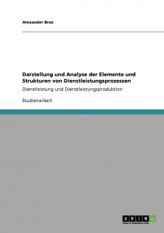 Darstellung und Analyse der Elemente und Strukturen von Dienstleistungsprozessen