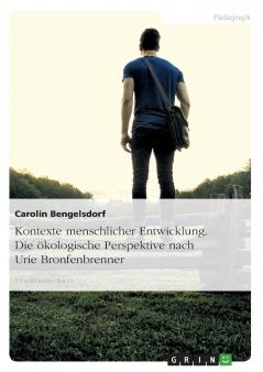 Kontexte menschlicher Entwicklung. Die ökologische Perspektive nach Urie Bronfenbrenner