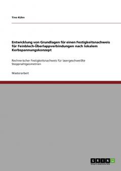 Entwicklung von Grundlagen für einen Festigkeitsnachweis für Feinblech-Überlappverbindungen nach lokalem Kerbspannungskonzept: Rechnerischer ... Steppnahtgeometrien (German Edition)