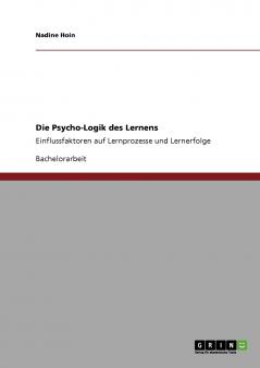 Die Psycho-Logik des Lernens. Einflussfaktoren auf Lernprozesse und Lernerfolge