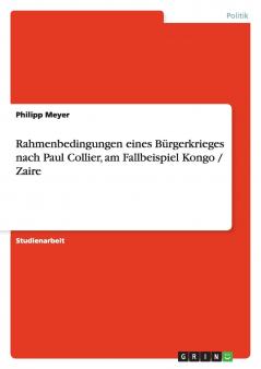 Rahmenbedingungen eines Bürgerkrieges nach Paul Collier am Fallbeispiel Kongo / Zaire