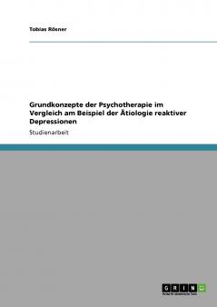 Grundkonzepte der Psychotherapie im Vergleich am Beispiel der Ätiologie reaktiver Depressionen