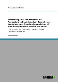 Berechnung einer Schutzfrist für die Auswertung in Deutschland am Beispiel eines deutschen eines französischen und eines US - amerikanischen Films aus den 30er Jahren