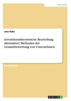 Investitionstheoretische Beurteilung alternativer Methoden der Gesamtbewertung von Unternehmen