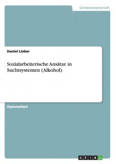 Sozialarbeiterische Ansätze in Suchtsystemen (Alkohol)