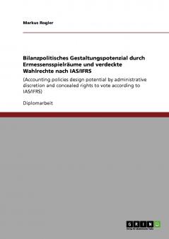 Bilanzpolitisches Gestaltungspotenzial durch Ermessensspielräume und verdeckte Wahlrechte nach IAS/IFRS
