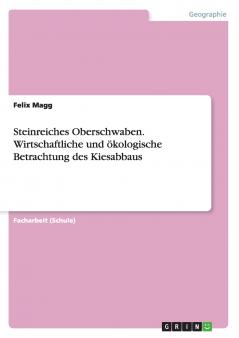 Steinreiches Oberschwaben. Wirtschaftliche und ökologische Betrachtung des Kiesabbaus