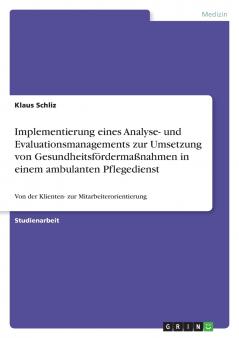Implementierung eines Analyse- und Evaluationsmanagements zur Umsetzung von Gesundheitsf��rderma��nahmen in einem ambulanten Pflegedienst