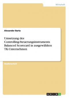 Umsetzung des Controlling-Steuerungsinstruments Balanced Scorecard in ausgewählten TK-Unternehmen