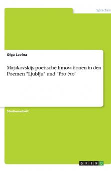 Majakovskijs poetische Innovationen in den Poemen Ljublju und Pro ��to
