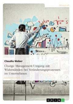 Change Management. Umgang mit Widerständen bei Veränderungsprozessen im Unternehmen