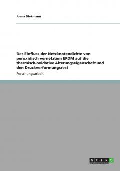Der Einfluss der Netzknotendichte von peroxidisch vernetztem EPDM auf die thermisch-oxidative  Alterungseigenschaft und den Druckverformungsrest