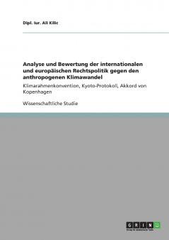 Analyse und Bewertung der internationalen und europäischen Rechtspolitik gegen den anthropogenen Klimawandel