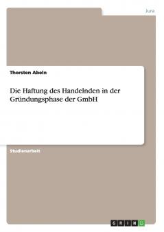Die Haftung des Handelnden in der Gründungsphase der GmbH