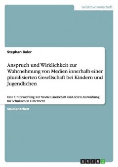 Anspruch und Wirklichkeit zur Wahrnehmung von Medien innerhalb einer pluralisierten Gesellschaft bei Kindern und Jugendlichen