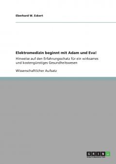 Elektromedizin beginnt mit Adam und Eva! Hinweise auf den Erfahrungsschatz f��r ein wirksames und kosteng��nstiges Gesundheitswesen