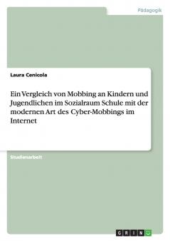 Ein Vergleich von Mobbing an Kindern und Jugendlichen im Sozialraum Schule mit der modernen Art des Cyber-Mobbings im Internet