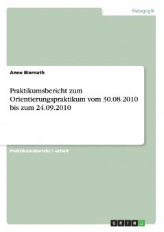 Praktikumsbericht zum Orientierungspraktikum vom 30.08.2010 bis zum 24.09.2010