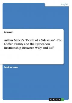 Arthur Miller's Death of a Salesman - The Loman Family and the Father-Son Relationship Between Willy and Biff