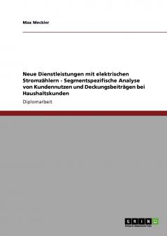 Neue Dienstleistungen mit elektrischen Stromzählern - Segmentspezifische Analyse von Kundennutzen und Deckungsbeiträgen bei Haushaltskunden