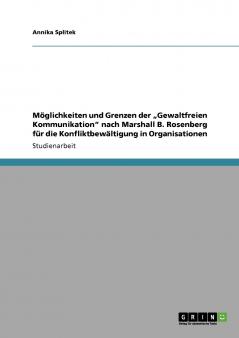 Möglichkeiten und Grenzen der „Gewaltfreien Kommunikation nach Marshall B. Rosenberg für die Konfliktbewältigung in Organisationen