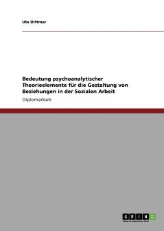 Bedeutung psychoanalytischer Theorieelemente für die Gestaltung von Beziehungen in der Sozialen Arbeit