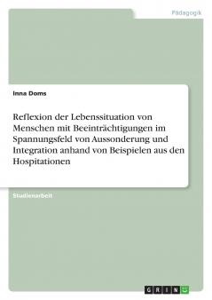 Reflexion der Lebenssituation von Menschen mit Beeintr��chtigungen im Spannungsfeld von Aussonderung und Integration anhand von Beispielen aus den Hospitationen
