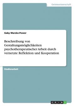 Beschreibung von Gestaltungsmöglichkeiten psychotherapeutischer Arbeit durch vernetzte Reflektion und Kooperation