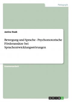 Bewegung und Sprache. Psychomotorische Förderansätze bei Sprachentwicklungsstörungen
