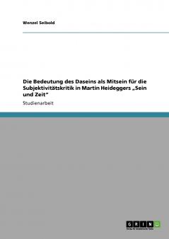 Die Bedeutung des Daseins als Mitsein für die Subjektivitätskritik in Martin Heideggers „Sein und Zeit