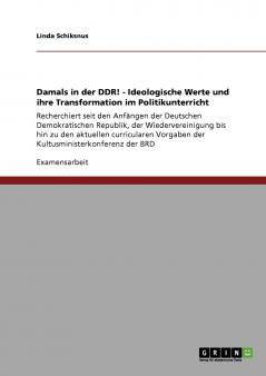Damals in der DDR! - Ideologische Werte und ihre Transformation im Politikunterricht