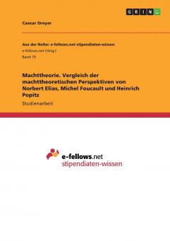 Machttheorie. Vergleich der machttheoretischen Perspektiven von Norbert Elias Michel Foucault und Heinrich Popitz