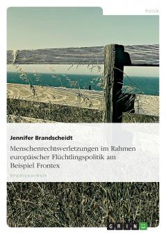 Menschenrechtsverletzungen im Rahmen europäischer Flüchtlingspolitik am Beispiel Frontex