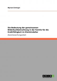 Die Bedeutung der gemeinsamen Bilderbuchbetrachtung in der Familie für die Erzählfähigkeit im Kleinkindalter