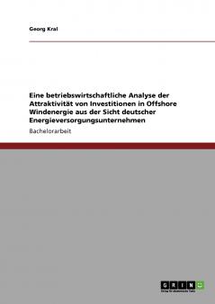 Eine betriebswirtschaftliche Analyse der Attraktivität von Investitionen in Offshore Windenergie aus der Sicht deutscher Energieversorgungsunternehmen