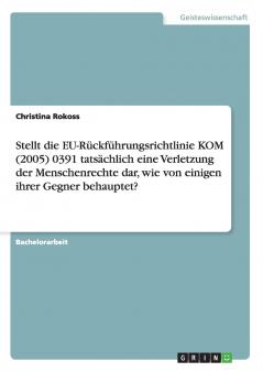 Stellt die EU-Rückführungsrichtlinie KOM (2005) 0391 tatsächlich eine Verletzung der Menschenrechte dar wie von einigen ihrer Gegner behauptet?