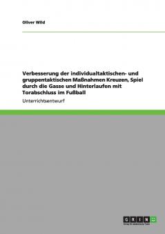 Verbesserung der individualtaktischen- und gruppentaktischen Ma��nahmen Kreuzen Spiel durch die Gasse und Hinterlaufen mit Torabschluss im Fu��ball
