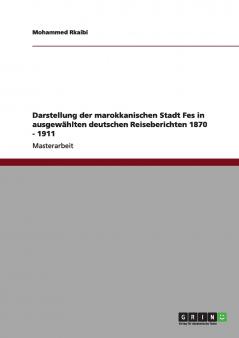 Darstellung der marokkanischen Stadt Fes in ausgewählten deutschen Reiseberichten 1870 - 1911