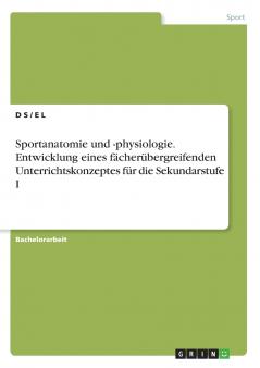 Sportanatomie und -physiologie. Entwicklung eines f��cher��bergreifenden Unterrichtskonzeptes f��r die Sekundarstufe I