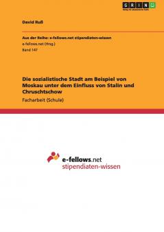 Die sozialistische Stadt am Beispiel von Moskau unter dem Einfluss von Stalin und Chruschtschow