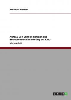 Aufbau von CRM im Rahmen des Entrepreneurial Marketing bei KMU