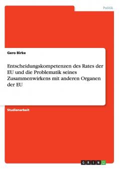 Entscheidungskompetenzen des Rates der EU und die Problematik seines Zusammenwirkens mit anderen Organen der EU